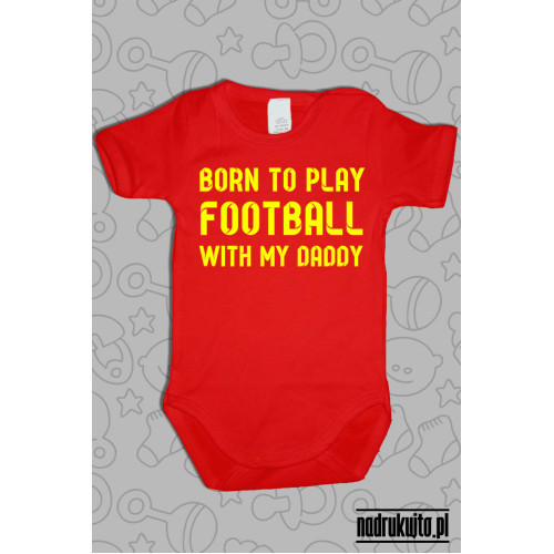 Born to play football with my daddy - body z nadrukiem