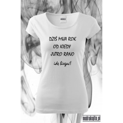 Dziś mija rok od kiedy jutro ran idę biegać! - Koszulka z nadrukiem