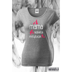 Mama kobieta instytucja - Koszulka z nadrukiem