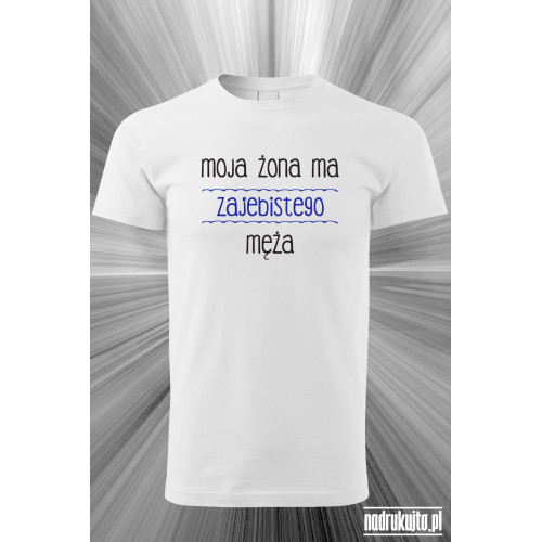 Moja żona ma zajebistego męża - Koszulka z nadrukiem