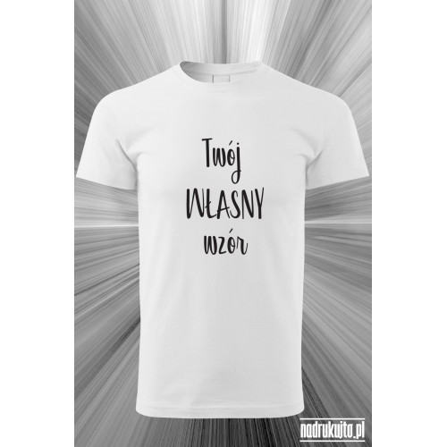 Twój napis / Twój wzór - koszulka z własnym nadrukiem