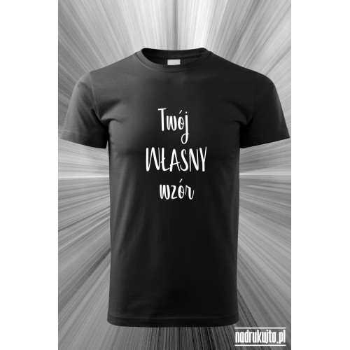 Twój napis / Twój wzór - koszulka z własnym nadrukiem