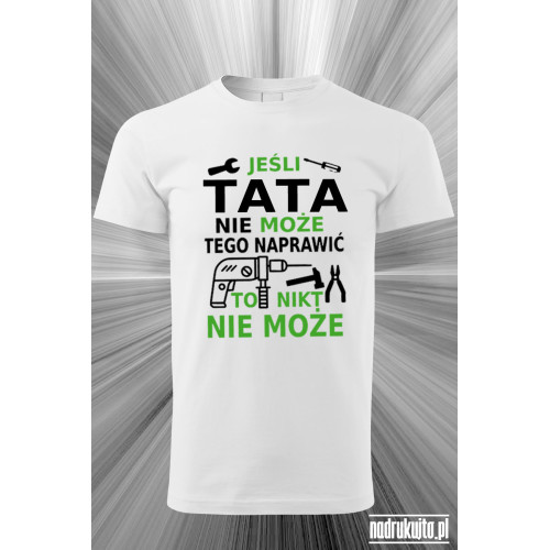 Jeśli tata nie może tego naprawić to nikt nie może - Koszulka z nadrukiem