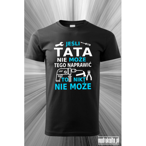 Jeśli tata nie może tego naprawić to nikt nie może - Koszulka z nadrukiem